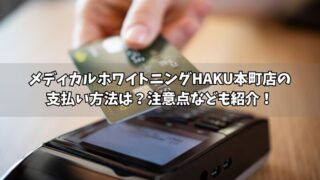 メディカルホワイトニングHAKU本町店の支払い方法は？使える方法や注意点をそれぞれ紹介！ 