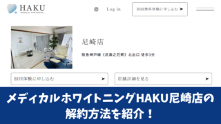 メディカルホワイトニングHAKU尼崎店の解約方法を紹介！解約前にチェックすべき注意点も確認！ 